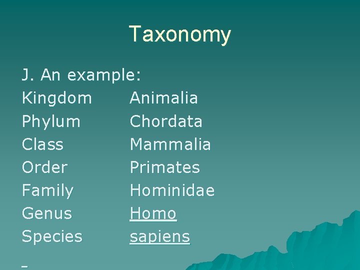 Taxonomy J. An example: Kingdom Animalia Phylum Chordata Class Mammalia Order Primates Family Hominidae