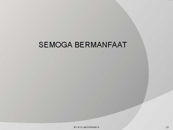SEMOGA BERMANFAAT BY AYU ANGGRIANI H 22 