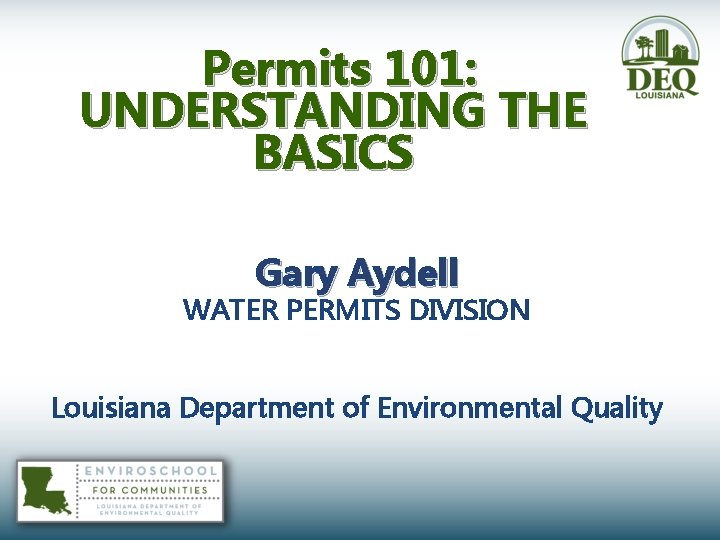  Permits 101: UNDERSTANDING THE BASICS Gary Aydell WATER PERMITS DIVISION Louisiana Department of