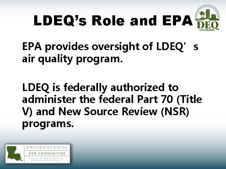 LDEQ’s Role and EPA provides oversight of LDEQ’s air quality program. LDEQ is federally