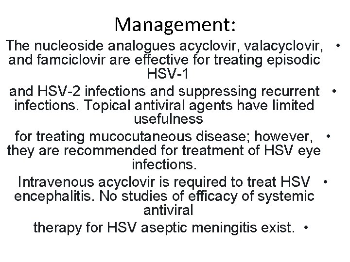 Management: The nucleoside analogues acyclovir, valacyclovir, • and famciclovir are effective for treating episodic