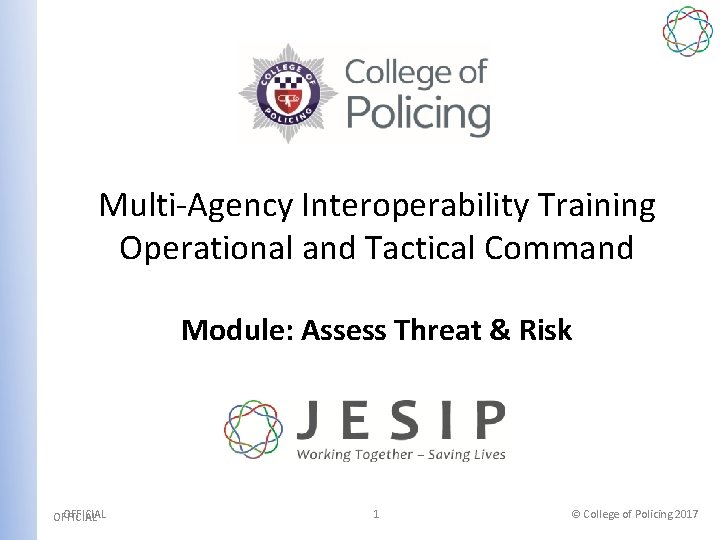 Multi-Agency Interoperability Training Operational and Tactical Command Module: Assess Threat & Risk OFFICIAL 1