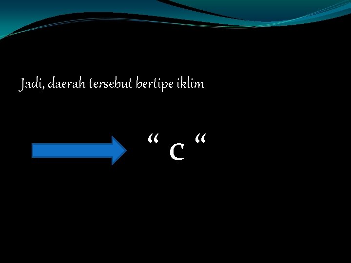 Jadi, daerah tersebut bertipe iklim “c“ 
