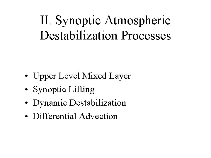 II. Synoptic Atmospheric Destabilization Processes • • Upper Level Mixed Layer Synoptic Lifting Dynamic