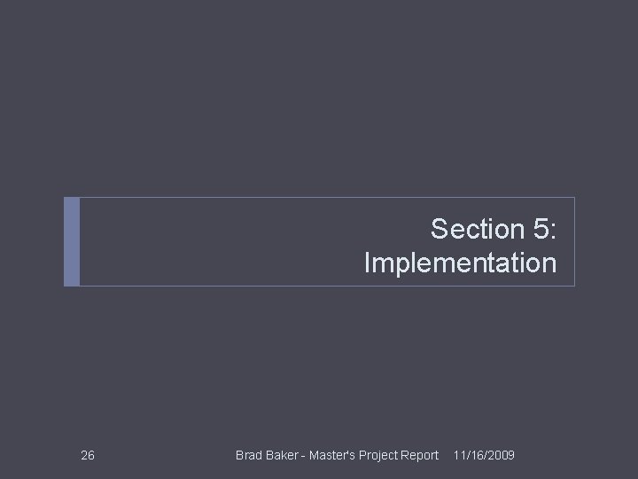 Section 5: Implementation 26 Brad Baker - Master's Project Report 11/16/2009 