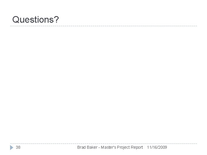 Questions? 38 Brad Baker - Master's Project Report 11/16/2009 