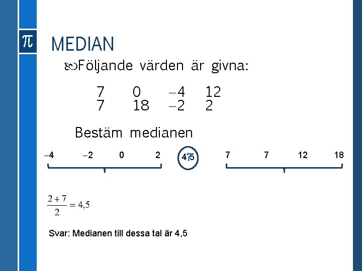 MEDIAN Följande värden är givna: 7 7 0 18 4 2 12 2 Bestäm