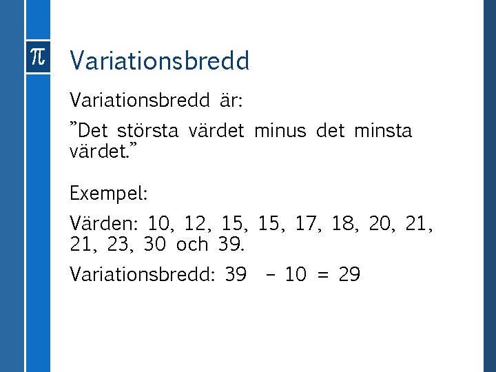 Variationsbredd är: ”Det största värdet minus det minsta värdet. ” Exempel: Värden: 10, 12,