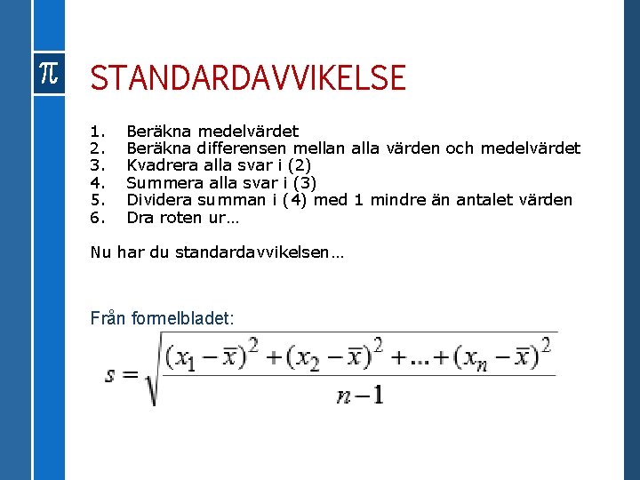 STANDARDAVVIKELSE 1. 2. 3. 4. 5. 6. Beräkna medelvärdet Beräkna differensen mellan alla värden