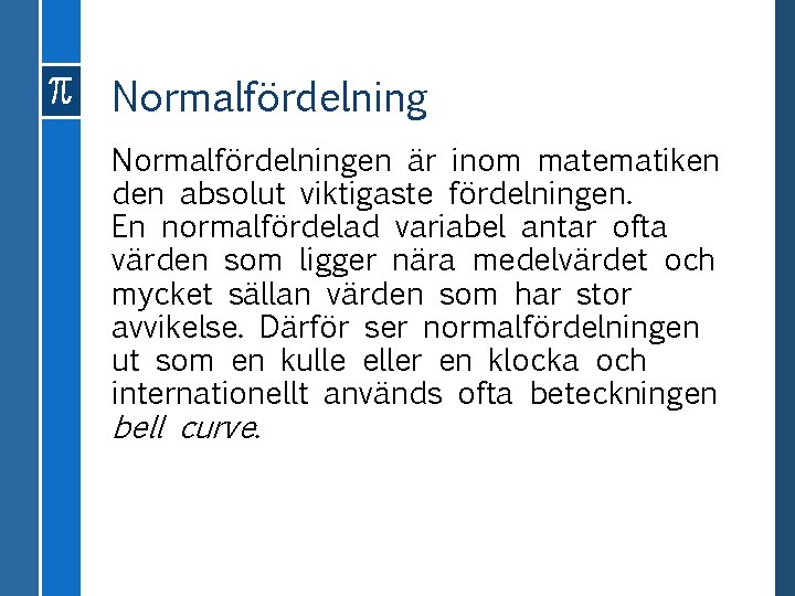 Normalfördelningen är inom matematiken den absolut viktigaste fördelningen. En normalfördelad variabel antar ofta värden