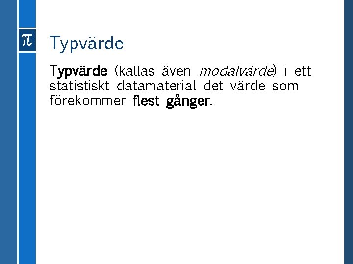 Typvärde (kallas även modalvärde) i ett statistiskt datamaterial det värde som förekommer flest gånger.