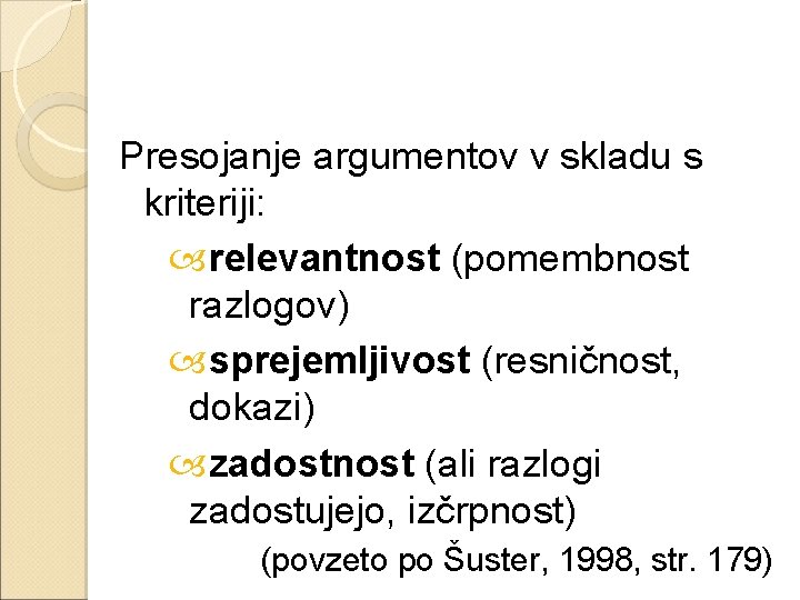 Presojanje argumentov v skladu s kriteriji: relevantnost (pomembnost razlogov) sprejemljivost (resničnost, dokazi) zadostnost (ali