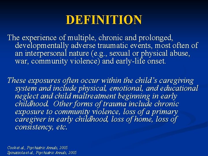 DEFINITION The experience of multiple, chronic and prolonged, developmentally adverse traumatic events, most often
