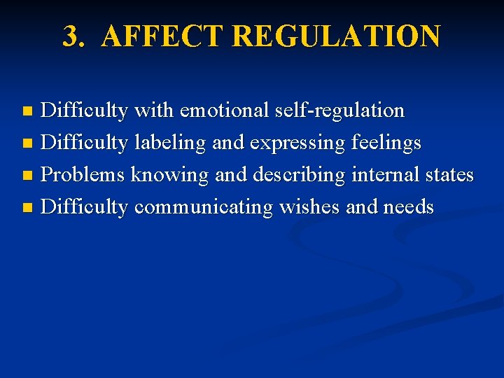 3. AFFECT REGULATION Difficulty with emotional self-regulation n Difficulty labeling and expressing feelings n