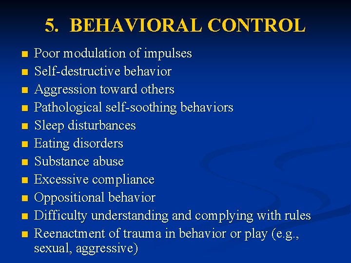 5. BEHAVIORAL CONTROL n n n Poor modulation of impulses Self-destructive behavior Aggression toward