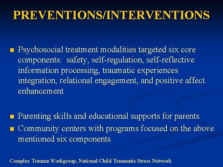 PREVENTIONS/INTERVENTIONS n Psychosocial treatment modalities targeted six core components: safety, self-regulation, self-reflective information processing,