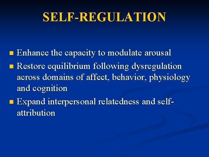 SELF-REGULATION Enhance the capacity to modulate arousal n Restore equilibrium following dysregulation across domains