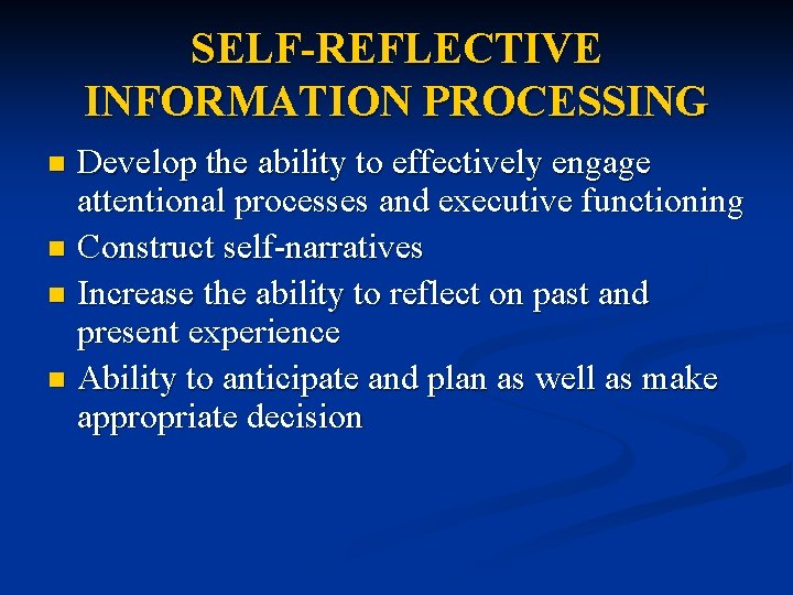 SELF-REFLECTIVE INFORMATION PROCESSING Develop the ability to effectively engage attentional processes and executive functioning