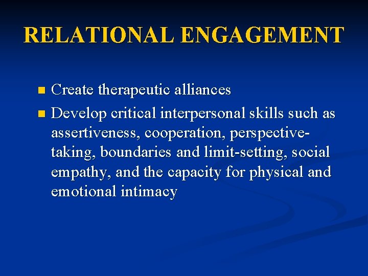 RELATIONAL ENGAGEMENT Create therapeutic alliances n Develop critical interpersonal skills such as assertiveness, cooperation,