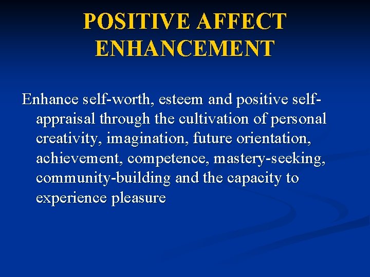 POSITIVE AFFECT ENHANCEMENT Enhance self-worth, esteem and positive selfappraisal through the cultivation of personal