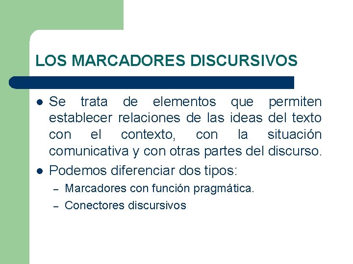 LOS MARCADORES DISCURSIVOS l l Se trata de elementos que permiten establecer relaciones de LOS MARCADORES DISCURSIVOS l l Se trata de elementos que permiten establecer relaciones de