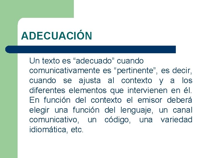 ADECUACIÓN Un texto es “adecuado” cuando comunicativamente es “pertinente”, es decir, cuando se ajusta ADECUACIÓN Un texto es “adecuado” cuando comunicativamente es “pertinente”, es decir, cuando se ajusta