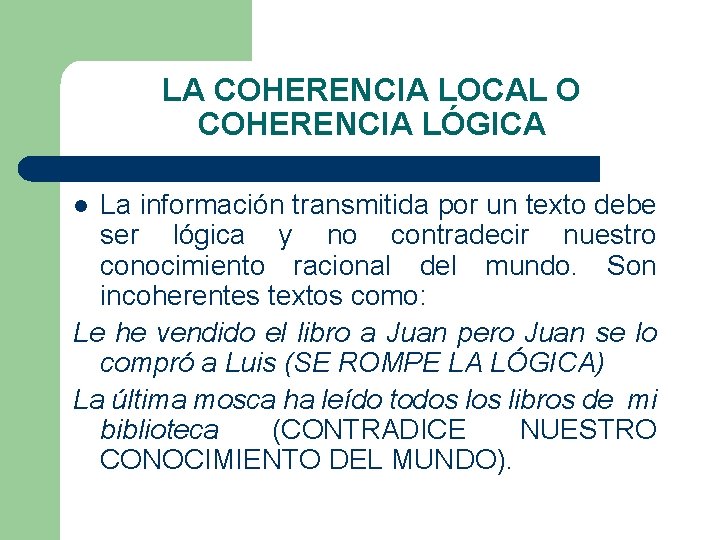 LA COHERENCIA LOCAL O COHERENCIA LÓGICA La información transmitida por un texto debe ser LA COHERENCIA LOCAL O COHERENCIA LÓGICA La información transmitida por un texto debe ser