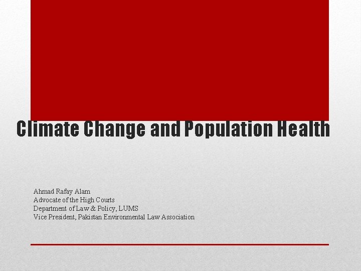 Climate Change and Population Health Ahmad Rafay Alam Advocate of the High Courts Department Climate Change and Population Health Ahmad Rafay Alam Advocate of the High Courts Department