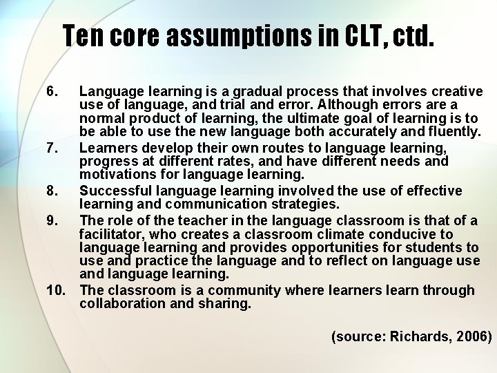 Ten core assumptions in CLT, ctd. 6. Language learning is a gradual process that