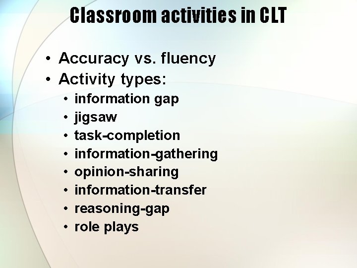 Classroom activities in CLT • Accuracy vs. fluency • Activity types: • • information