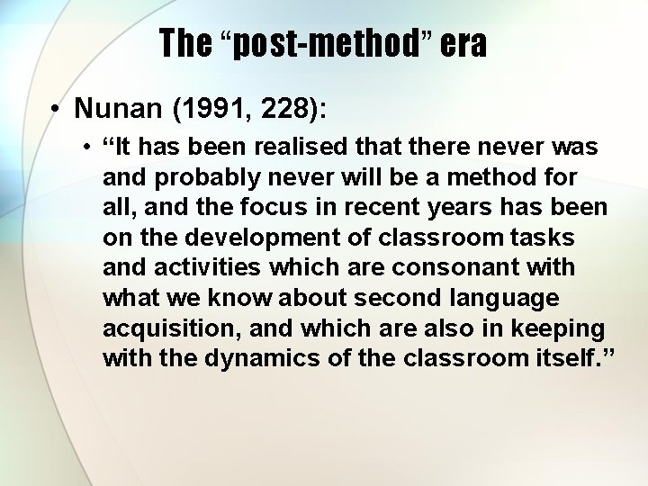 The “post-method” era • Nunan (1991, 228): • “It has been realised that there