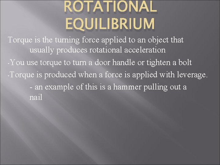 ROTATIONAL EQUILIBRIUM Torque is the turning force applied to an object that usually produces
