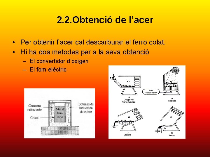 2. 2. Obtenció de l’acer • Per obtenir l’acer cal descarburar el ferro colat.