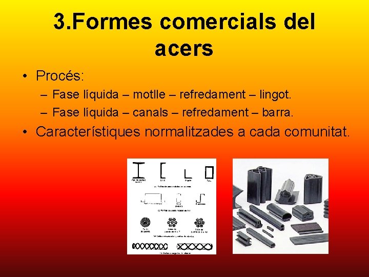 3. Formes comercials del acers • Procés: – Fase líquida – motlle – refredament