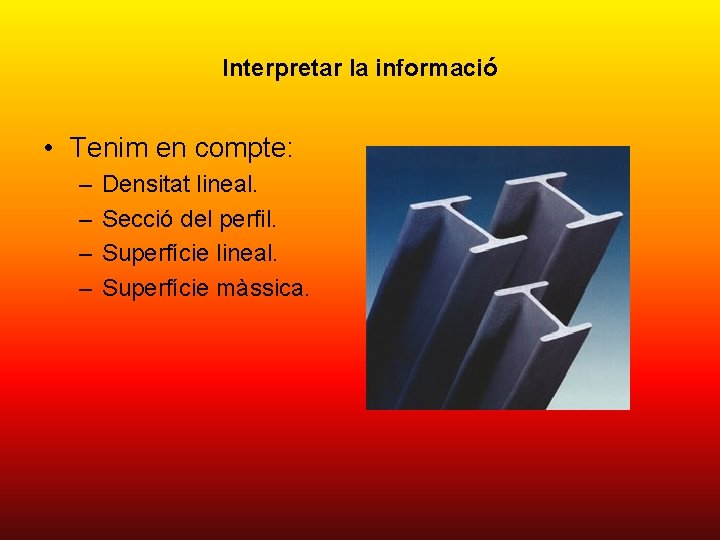 Interpretar la informació • Tenim en compte: – – Densitat lineal. Secció del perfil.