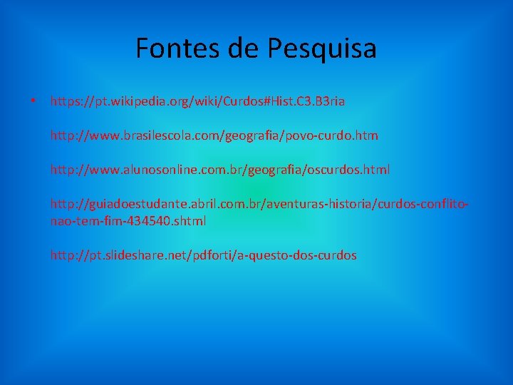 Fontes de Pesquisa • https: //pt. wikipedia. org/wiki/Curdos#Hist. C 3. B 3 ria http: