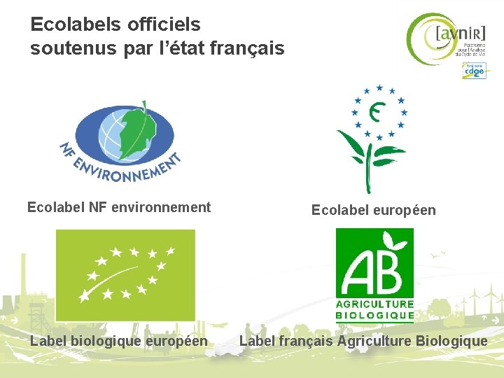 Ecolabels officiels soutenus par l’état français Ecolabel NF environnement Label biologique européen Ecolabel européen Ecolabels officiels soutenus par l’état français Ecolabel NF environnement Label biologique européen Ecolabel européen
