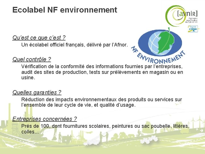 Ecolabel NF environnement Qu’est ce que c’est ? Un écolabel officiel français, délivré par Ecolabel NF environnement Qu’est ce que c’est ? Un écolabel officiel français, délivré par