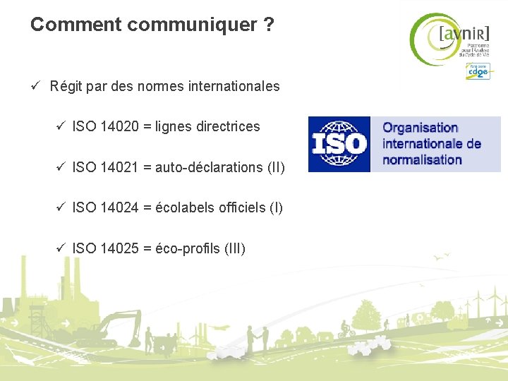 Comment communiquer ? ü Régit par des normes internationales ü ISO 14020 = lignes Comment communiquer ? ü Régit par des normes internationales ü ISO 14020 = lignes