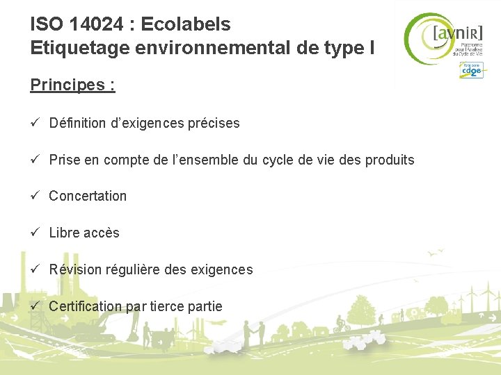 ISO 14024 : Ecolabels Etiquetage environnemental de type I Principes : ü Définition d’exigences ISO 14024 : Ecolabels Etiquetage environnemental de type I Principes : ü Définition d’exigences