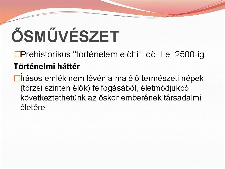 ŐSMŰVÉSZET �Prehistorikus "történelem előtti" idő. I. e. 2500 -ig. Történelmi háttér �Írásos emlék nem