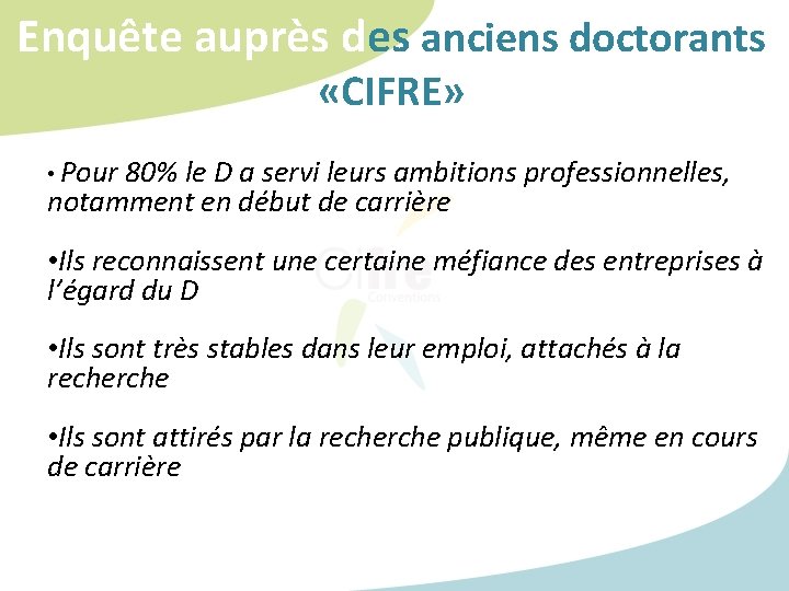 Enquête auprès des anciens doctorants «CIFRE» • Pour 80% le D a servi leurs Enquête auprès des anciens doctorants «CIFRE» • Pour 80% le D a servi leurs