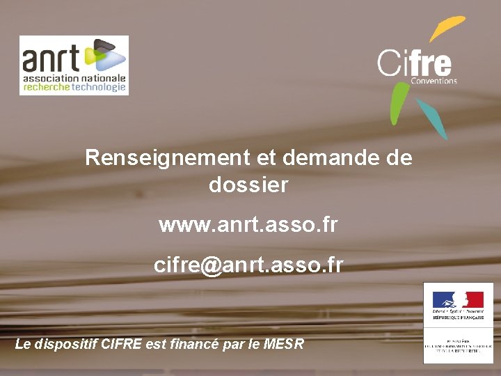 Renseignement et demande de dossier www. anrt. asso. fr cifre@anrt. asso. fr Le dispositif Renseignement et demande de dossier www. anrt. asso. fr cifre@anrt. asso. fr Le dispositif