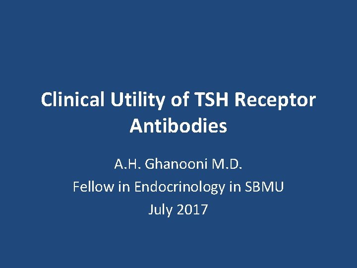 Clinical Utility of TSH Receptor Antibodies A. H. Ghanooni M. D. Fellow in Endocrinology