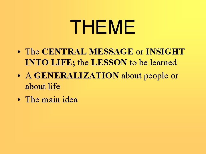 THEME • The CENTRAL MESSAGE or INSIGHT INTO LIFE; the LESSON to be learned