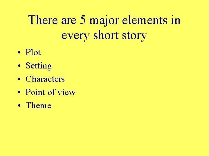 There are 5 major elements in every short story • • • Plot Setting