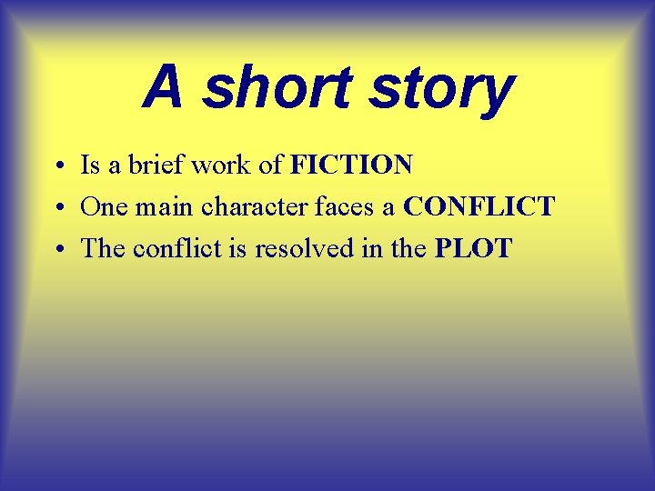 A short story • Is a brief work of FICTION • One main character