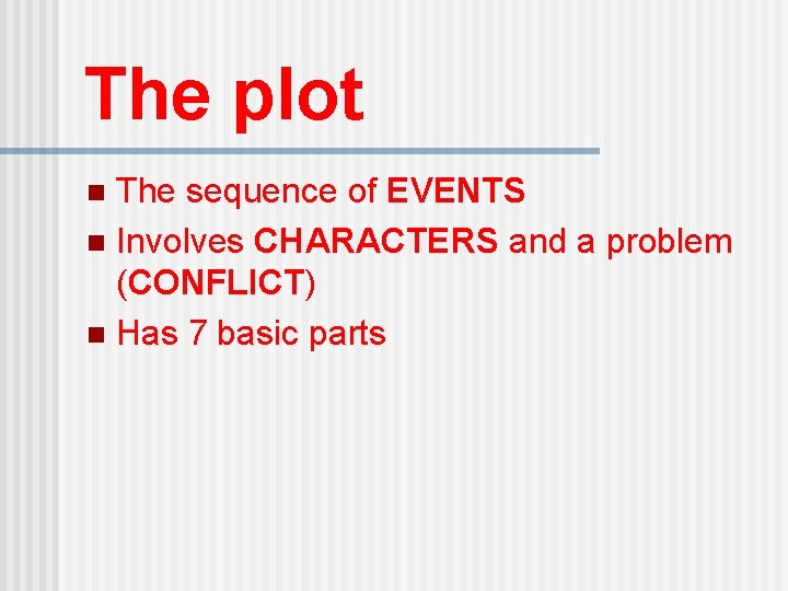 The plot The sequence of EVENTS n Involves CHARACTERS and a problem (CONFLICT) n