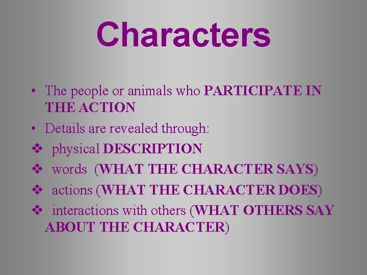 Characters • The people or animals who PARTICIPATE IN THE ACTION • Details are