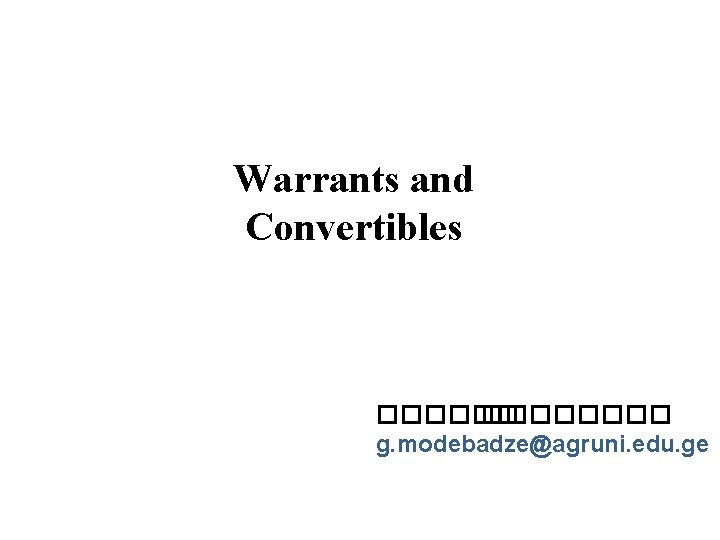 Warrants and Convertibles �������� g. modebadze@agruni. edu. ge 